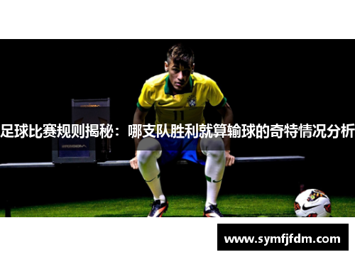 足球比赛规则揭秘：哪支队胜利就算输球的奇特情况分析
